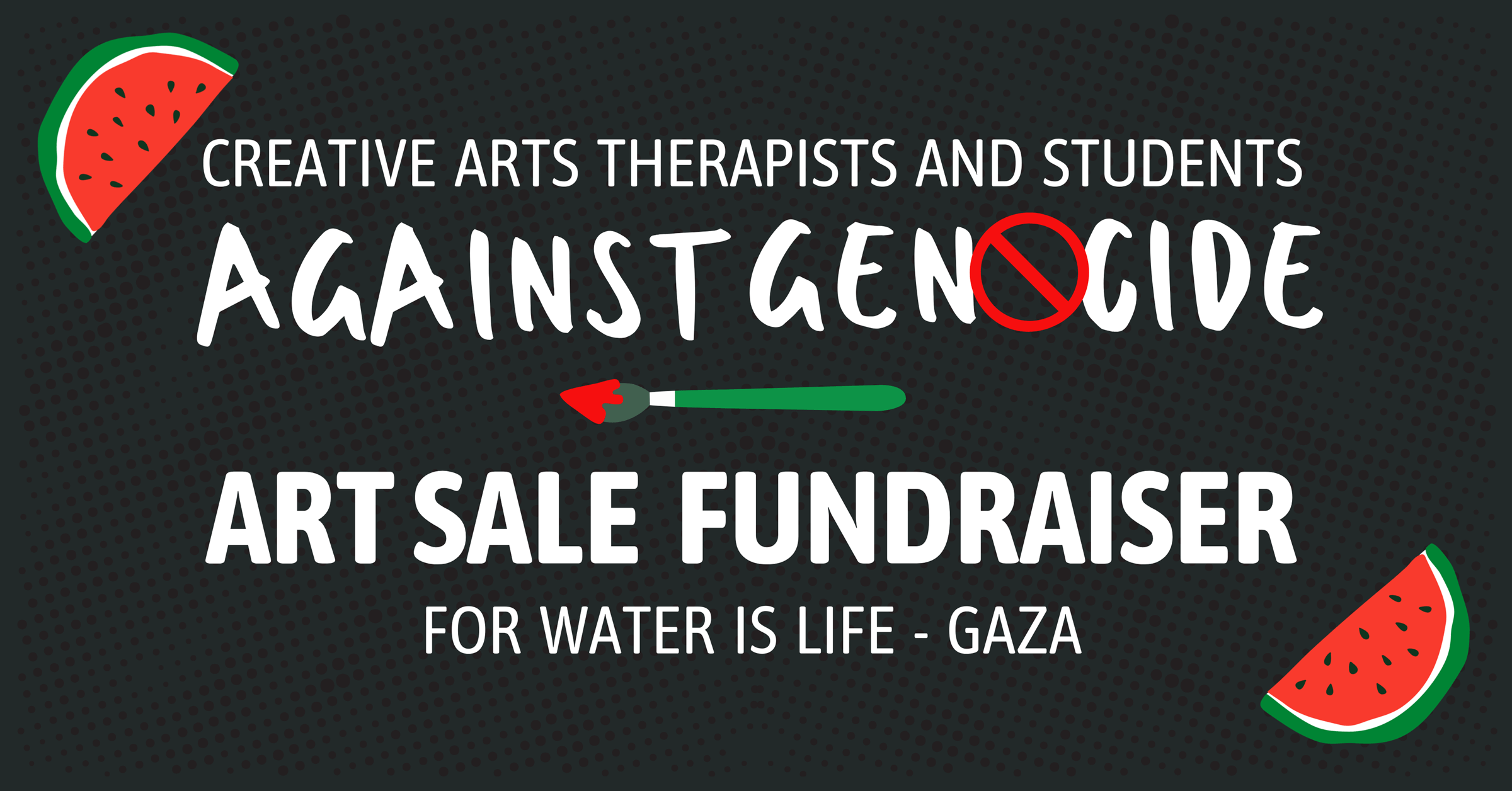 Graphic that reads: Creative Arts Therapists and Student Against Genocide. Art Sale Fundraiser for Water is Life Gaza." The image also features watermelon and paintbrush graphics.
